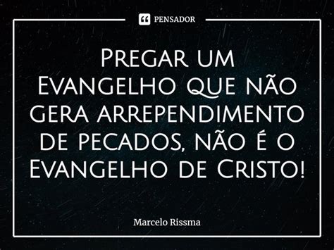 Pregar um Evangelho que não gera Marcelo Rissma Pensador