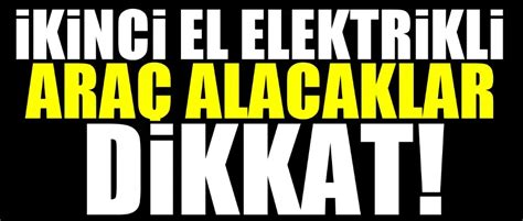 İkinci el elektrikli araç alacaklar dikkat