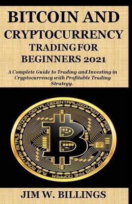 BITCOIN AND CRYPTOCURRENCY TRADING FOR BEGINNERS 2021 A Complete Guide