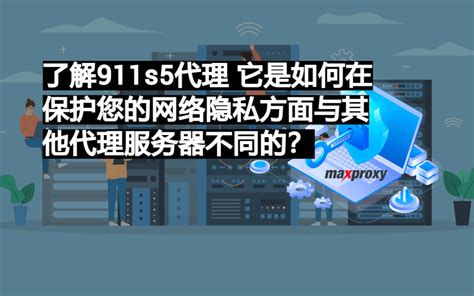 了解911s5代理 它是如何在保护您的网络隐私方面与其他代理服务器不同的？ 最好的海外私人代理服务器提供商 Maxproxy