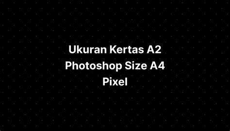 Ukuran Kertas A2 Photoshop Size A4 Pixel - IMAGESEE