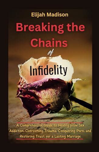 Breaking The Chains Of Infidelity A Comprehensive Guide To Healing