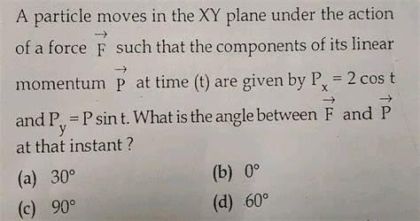 A Particle Moves In The Xy Plane Under The Action Of A Force F Such