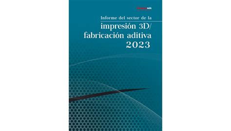 Informe Del Sector De La Impresi N D Fabricaci N Aditiva