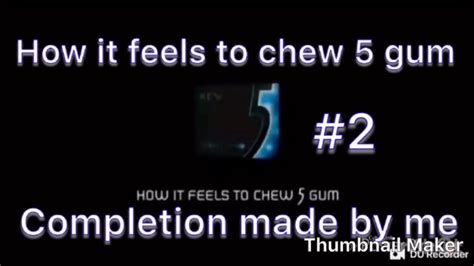 How It Feels To Chew 5 Gum Completion 2 Youtube