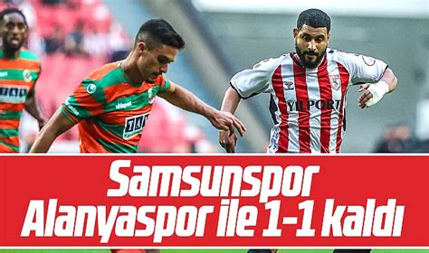 Yılport Samsunspor Alanyaspor ile 1 1 berabere kaldı SPOR Samsun