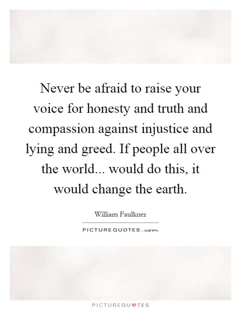 Never Be Afraid To Raise Your Voice For Honesty And Truth And