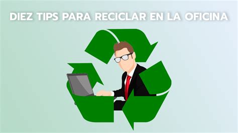 Cómo Reciclar En La Oficina Consejos Efectivos Y Sencillos Reciclaje Contemar