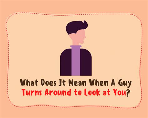 What Does It Mean When A Guy Turns Around To Look At You