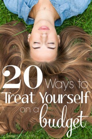 20 Ways To Treat Yourself On A Budget An Exercise In Frugality