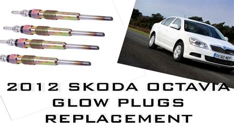 2012 SKODA OCTAVIA GLOW PLUGS REPLACEMENT YouTube