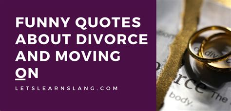 100 Hilarious Quotes About Divorce And Moving On To Help You Find The