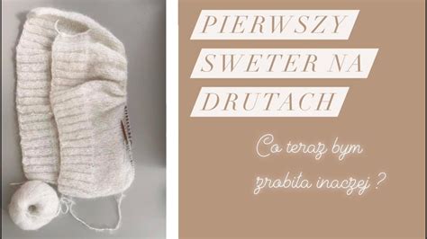 Pierwszy Sweter Na Drutach Co Bym Teraz Zrobi A Inaczej Dziergane