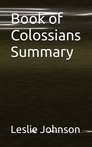 Book of Colossians Summary by Leslie A. Johnson | Goodreads