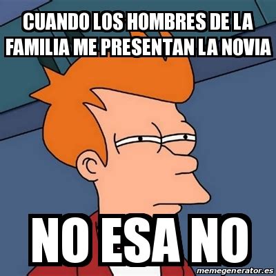 Meme Futurama Fry Cuando Los Hombres De La Familia Me Presentan La