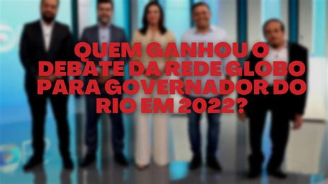 Quem Ganhou O Debate Da Rede Globo Para Governador Do Rio Em