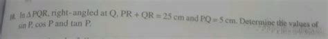 In Pqr Right Angled At Q Pr Qr Cm And Pq Cm Determine The