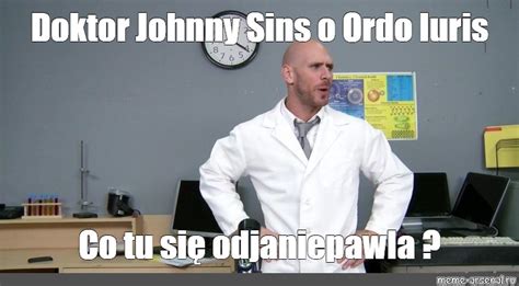 Meme Doktor Johnny Sins o Ordo Iuris Co tu się odjaniepawla All