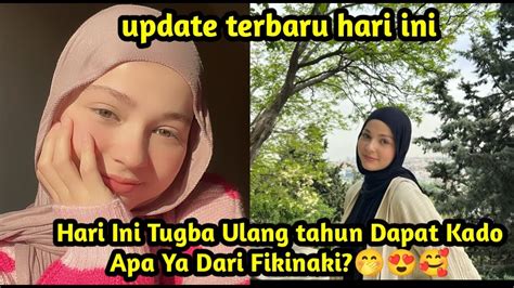 Update Terbaru Hari Ini Tugba Dapat Kado Apa Ya Dari Fikinaki