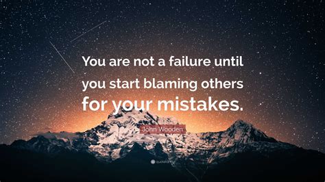 John Wooden Quote You Are Not A Failure Until You Start Blaming