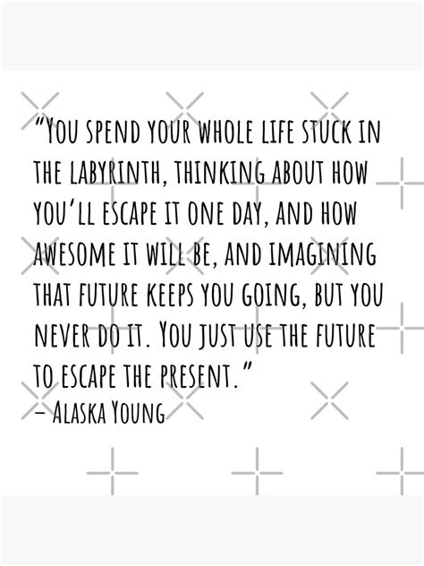 You Just Use The Future To Escape The Present Looking For Alaska