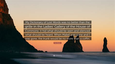 Pip Williams Quote “my Dictionary Of Lost Words Was No Better Than The