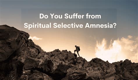 Do You Suffer From Spiritual Selective Amnesia Katherine Walden