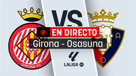 Girona Osasuna En Directo Resultado Goles Y Minuto A Minuto Del