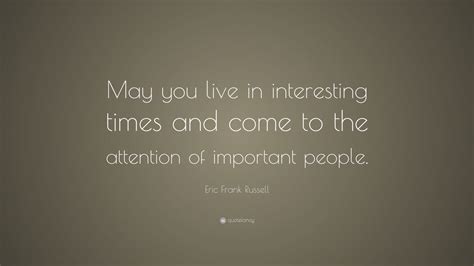 Eric Frank Russell Quote “may You Live In Interesting Times And Come