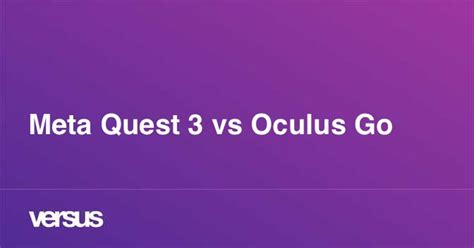 Meta Quest 3 vs Oculus Go: What is the difference?