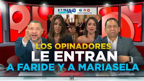 Los Opinadores Le Entran A Faride Raful Y Mariasela Alvarez Quieren