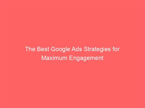 The Best Google Ads Strategies For Maximum Engagement Froggy Ads