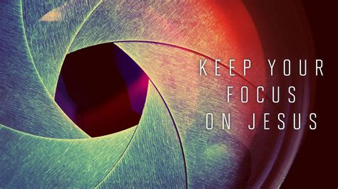 Keep Your Focus On Jesus Crossridge Church