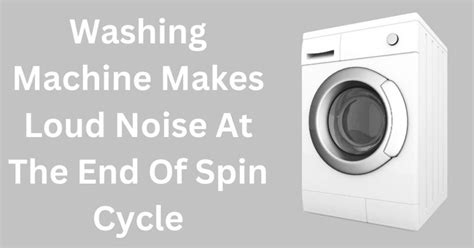 Washing Machine Makes Loud Noise At The End Of Spin Cycle Exhandyman