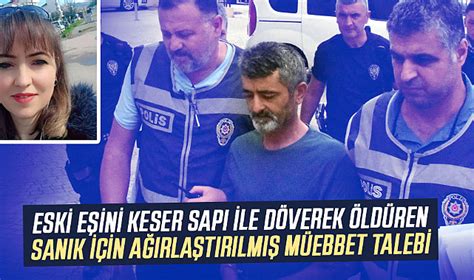 Eski Eşini Keser Sapı Ile Döverek öldüren Sanık Için Ağırlaştırılmış