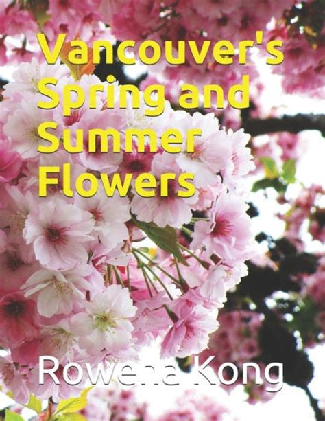 Vancouver S Spring And Summer Flowers By Rowena Kong Paperback