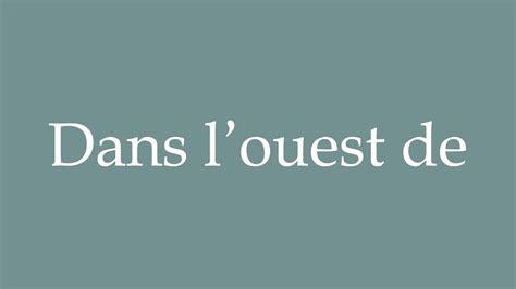 How To Pronounce Dans L Ouest De In The West Of Correctly In