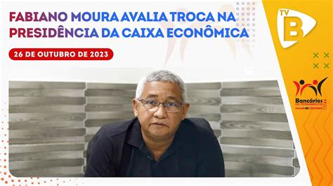 Fabiano Moura Avalia Troca Na Presid Ncia Da Caixa Econ Mica Youtube