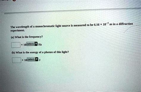 SOLVED Monochromatic Light Source Is Measured To Be 6 16 X 10 7 M In