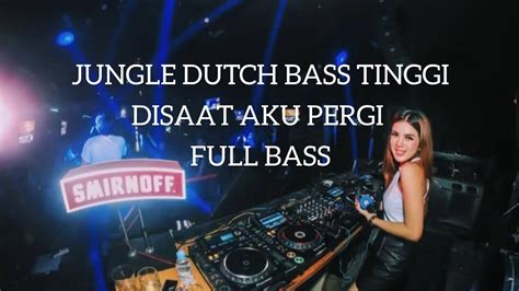 Jungle Dutch Bass Tinggi Disaat Aku Pergi Full Bass Youtube