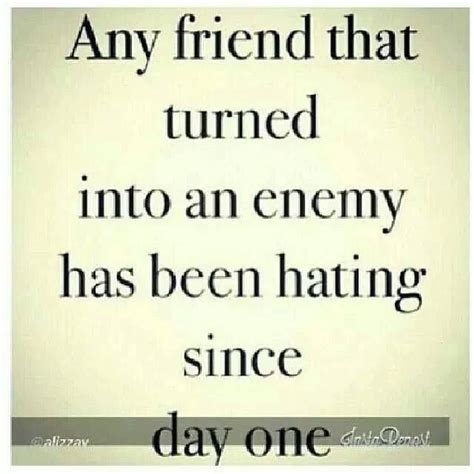 Quote A Friend Who Has Turned Into An Enemy Has Hated You All Along