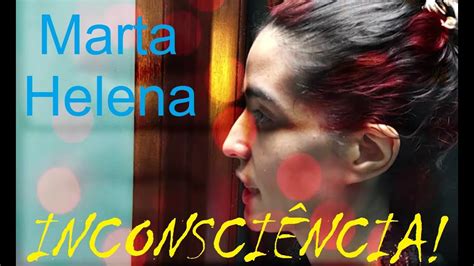 Marta Helena InconsciÊncia Youtube