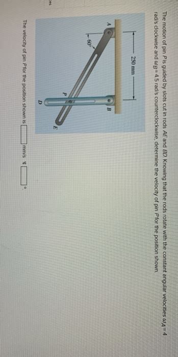 Solved The Motion Of Pin Pis Guided By Slots Cut In Rods AE Chegg