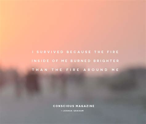 I Survived Because The Fire Inside Of Me Burned Brighter Than The Fire