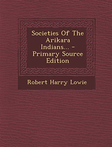 Societies Of The Arikara Indians By Robert H Lowie Goodreads