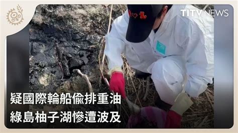 疑國際輪船偷排重油 綠島柚子湖慘遭波及｜每日熱點新聞｜原住民族電視台 Youtube