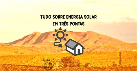 Tudo Sobre Energia Solar Em Três Pontas Orçamento E Instalação Profissional