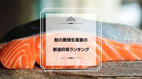 鮭の養殖生産量の都道府県ランキング！日本一はどこ？ プリラン47：都道府県ランキング