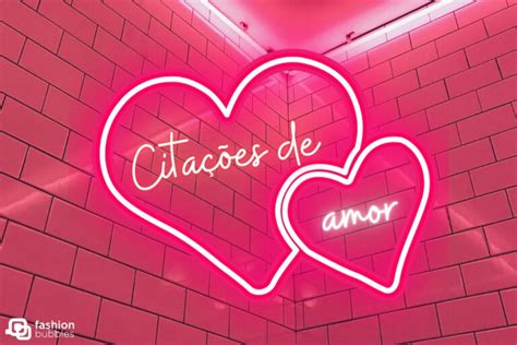 Citações De Amor As 50 Melhores Mensagens Românticas Para Te Inspirar Fashion Bubbles