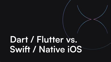 Dart Flutter Vs Swift Native Ios Which One Is Better In